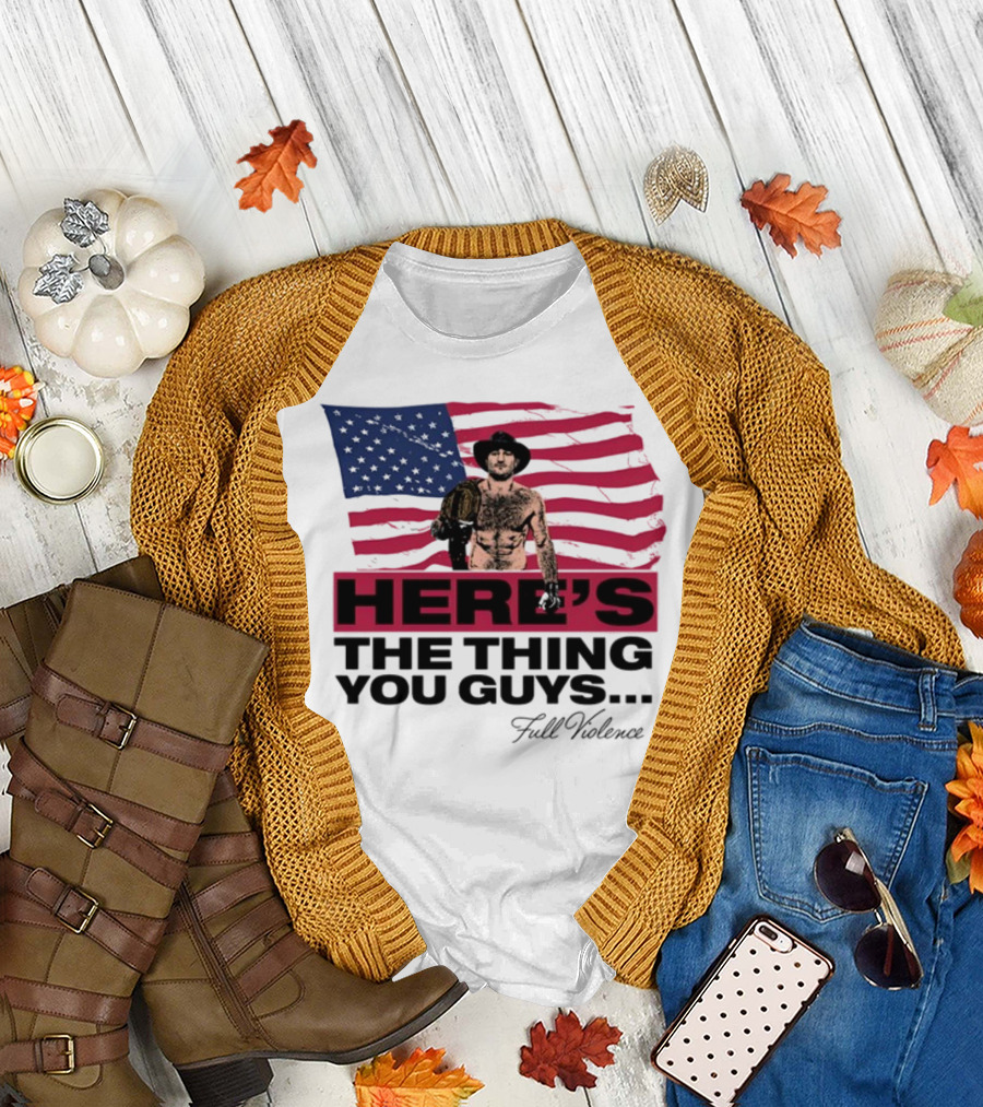 Here's The Thing You Guys Full Violence American Flag Fighter T-Shirt
