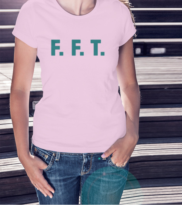 FFT Family Fun Trip F.F.T T-Shirt