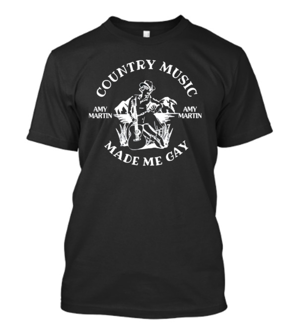 Country Music Made Me Gay Amy Martin T-Shirt
