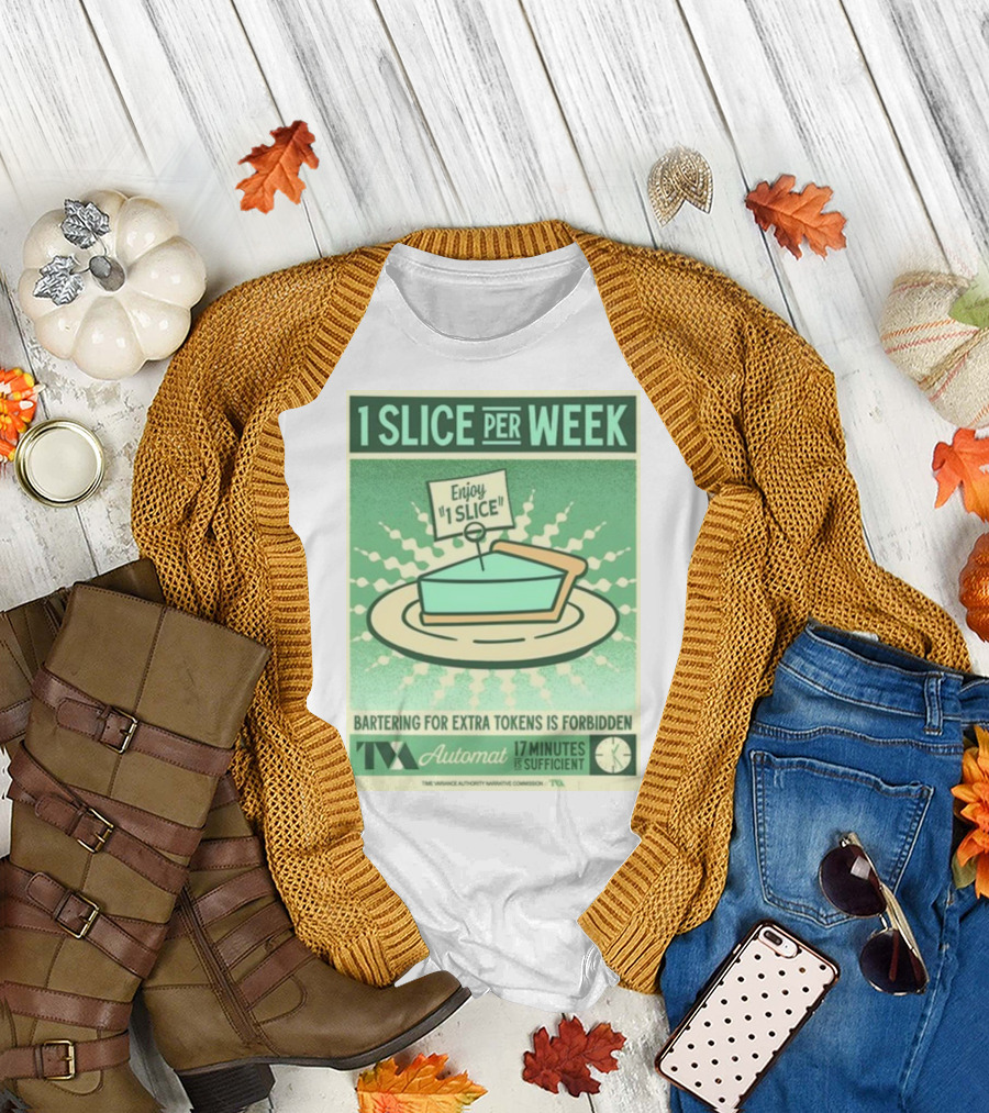 1 Slice Per Week Enjoy 1 Slice Bartering For Extra Tokens Is Forbidden TVA Automat 17 Minutes Is Sufficient T-Shirt