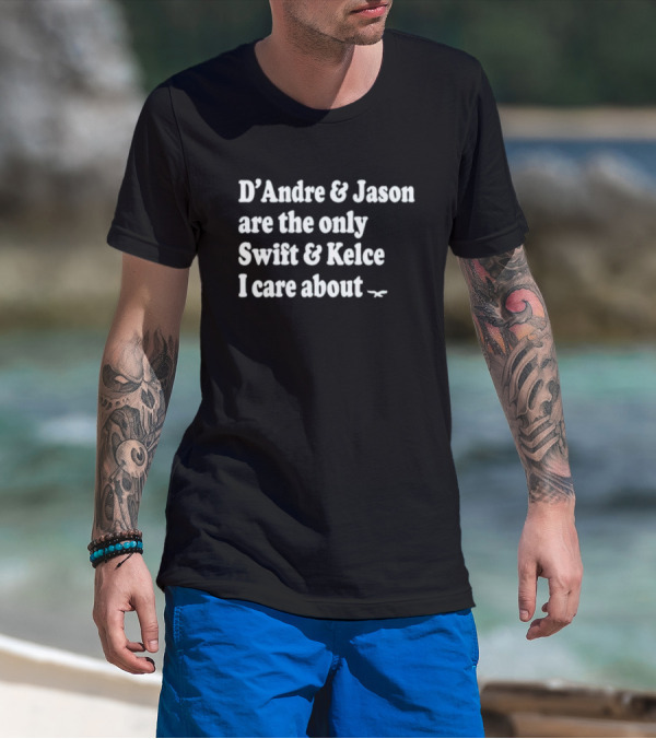 D'Andre And Jason Are The Only Swift And Kelce I Care About T-Shirt
