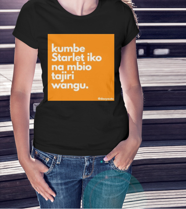 Kumbe Starlet Iko Na Mbio Tajiri Wangu Dazyauto T-Shirt
