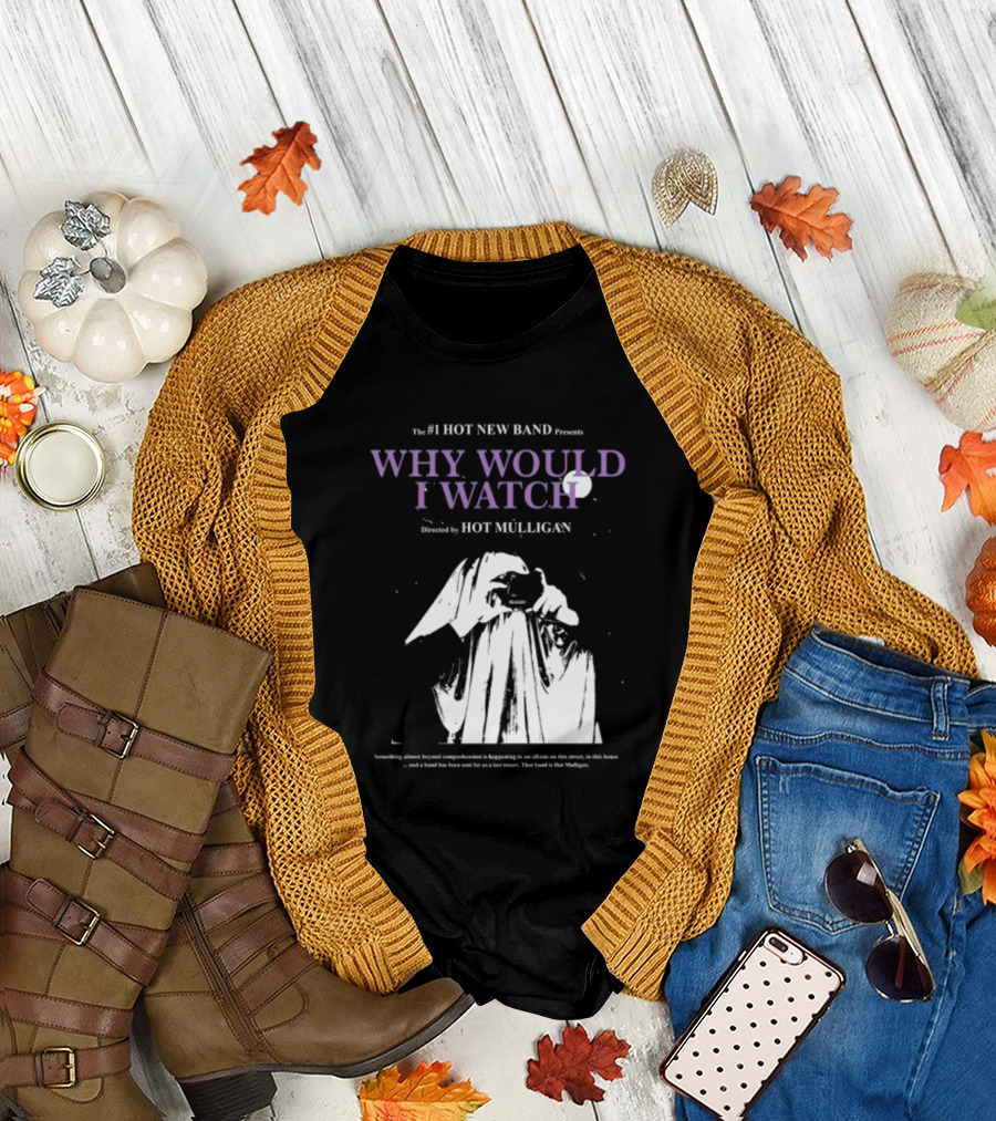 The #1 Hot New Band Presents Why Would I Watch Directed by Hot Mulligan T-Shirt