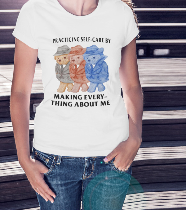 Jmcgg Practicing Self-Care By Making Everything About Me Three Bears In Suits T-Shirt