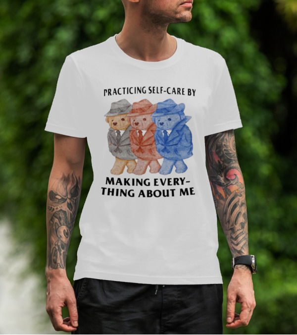 Jmcgg Practicing Self-Care By Making Everything About Me Three Bears In Suits T-Shirt