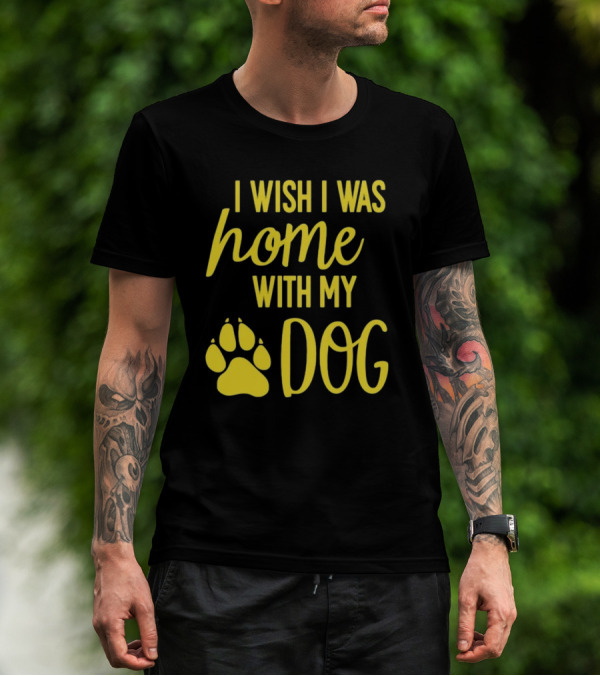 I Wish I Was Home With My Dog Paw Prints T-Shirt