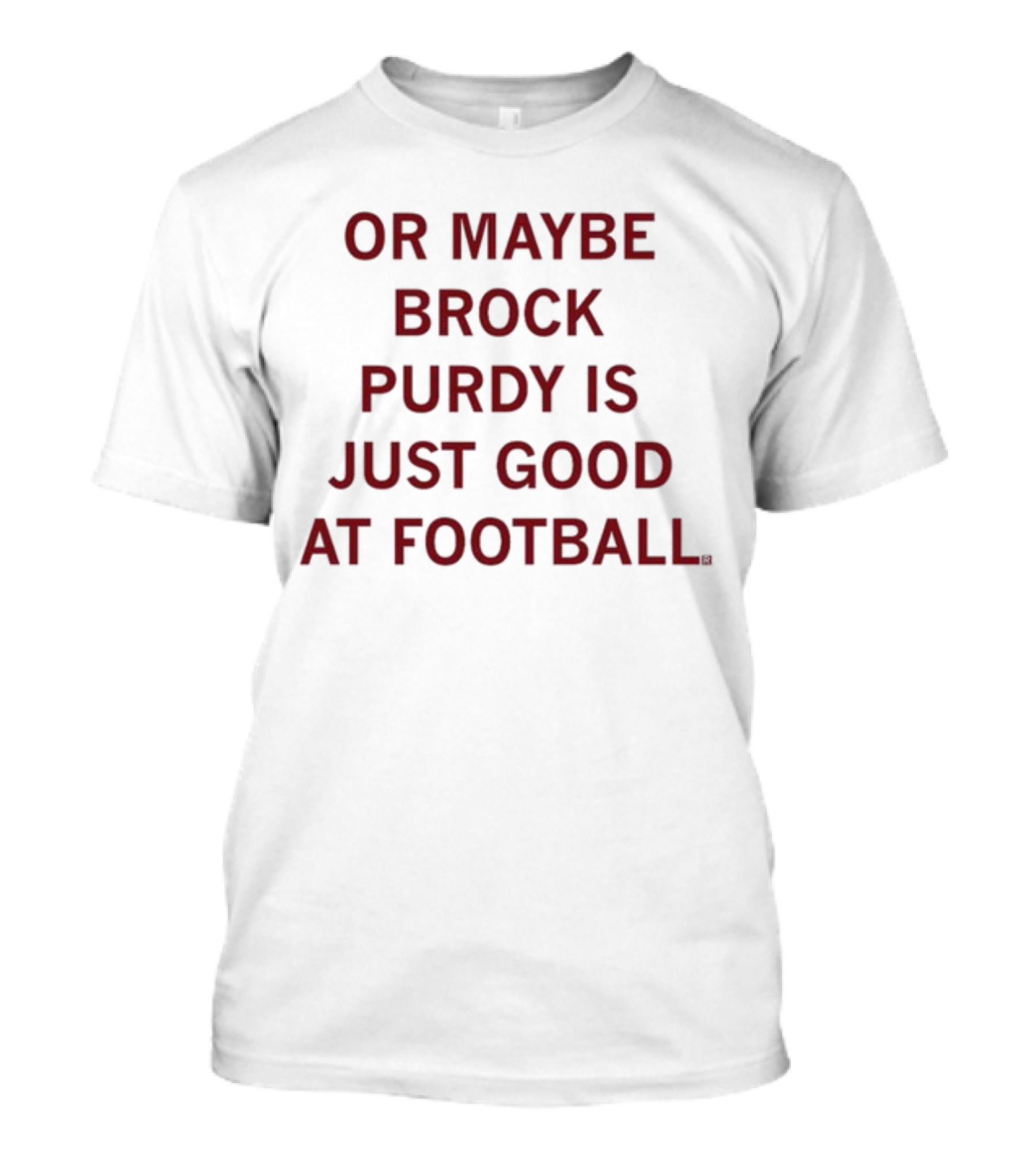 Brock Purdy Is Just Good At Football Or Maybe Raygunsite T-Shirt
