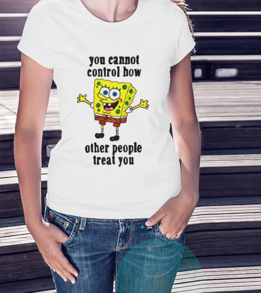 You Cannot Control How Other People Treat You Spongebob T-Shirt