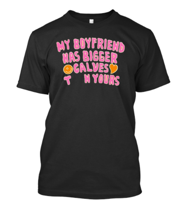My Boyfriend Has Bigger Calves Than Yours Smiley Heart T-Shirt