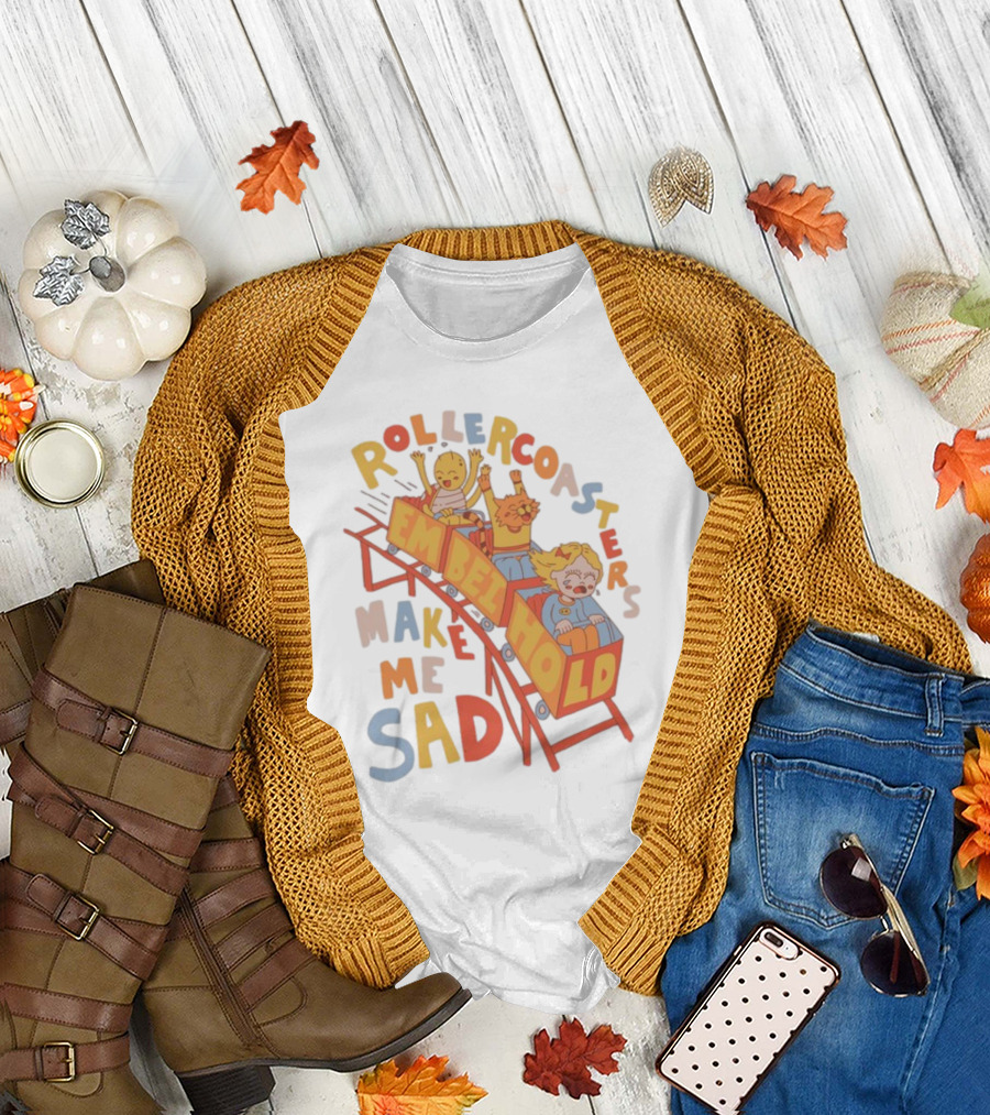 Rollercoasters Em Behold Make Me Sad T-Shirt