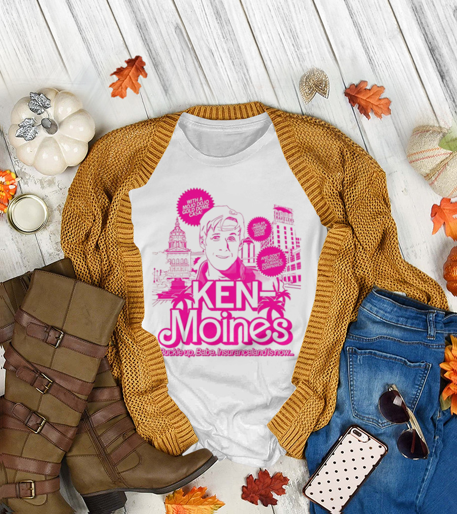 KEN Moines Buckle Up Babe Insuranceland Is Now With A Mojo Dojo Gold Dome Casa T-Shirt