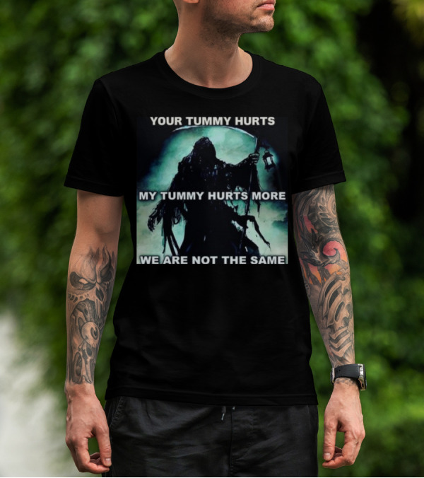 Your Tummy Hurts My Tummy Hurts More We Are Not The Same Grim Reaper T-Shirt