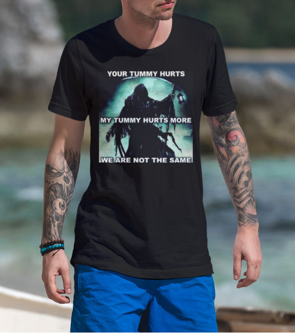 Your Tummy Hurts My Tummy Hurts More We Are Not The Same Grim Reaper T-Shirt