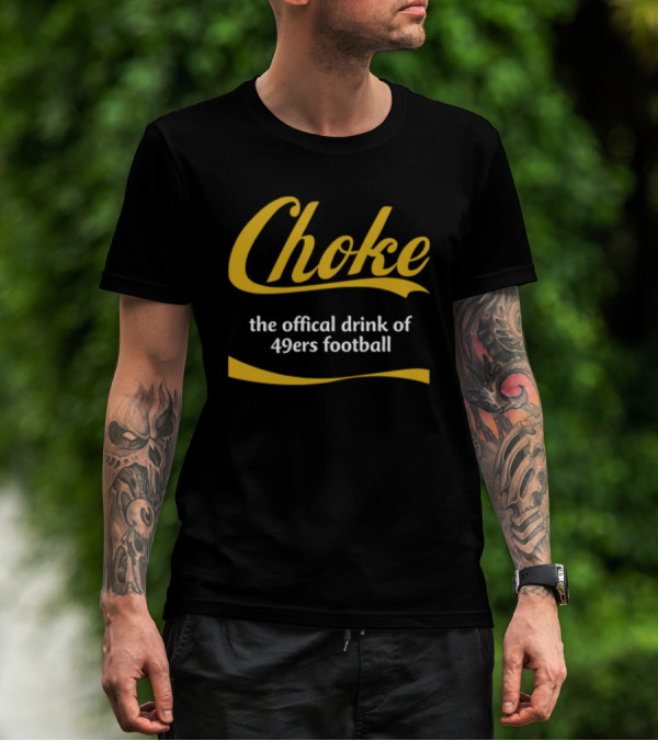 Choke The Official Drink Of 49ers Football Carter2985 T-Shirt