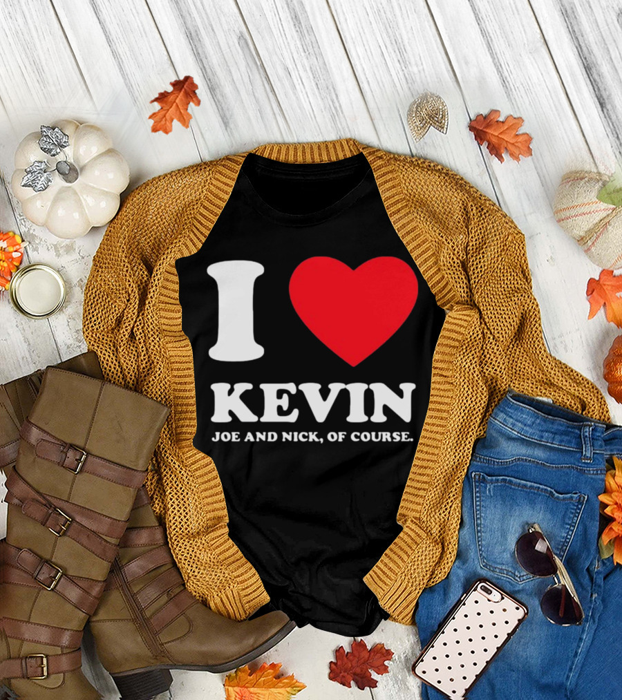 I Love Kevin Joe And Nick Of Course T-Shirt