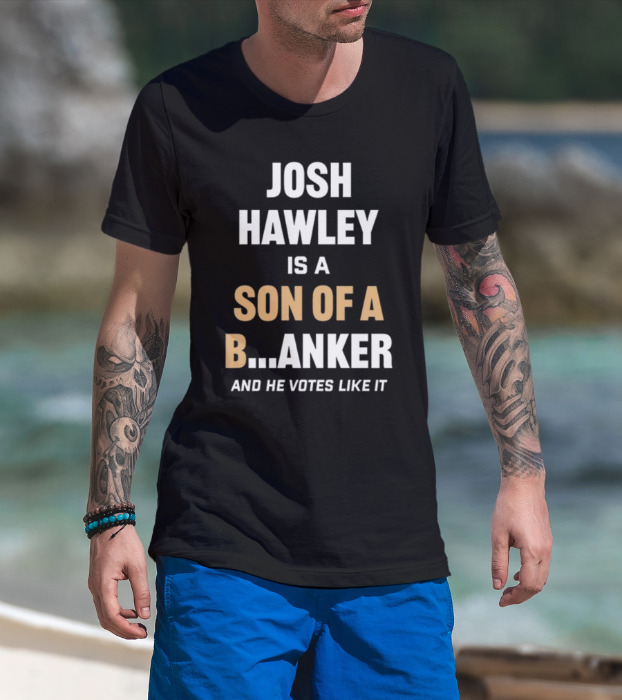 Josh Hawley Is A Son Of A B.Anker And He Votes Like It T-Shirt