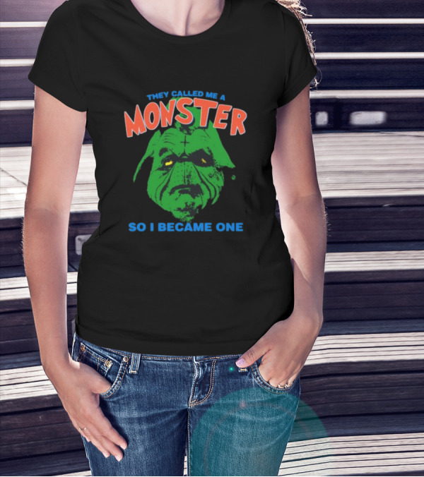 They Called Me A Monster So I Became One Grinch T-Shirt