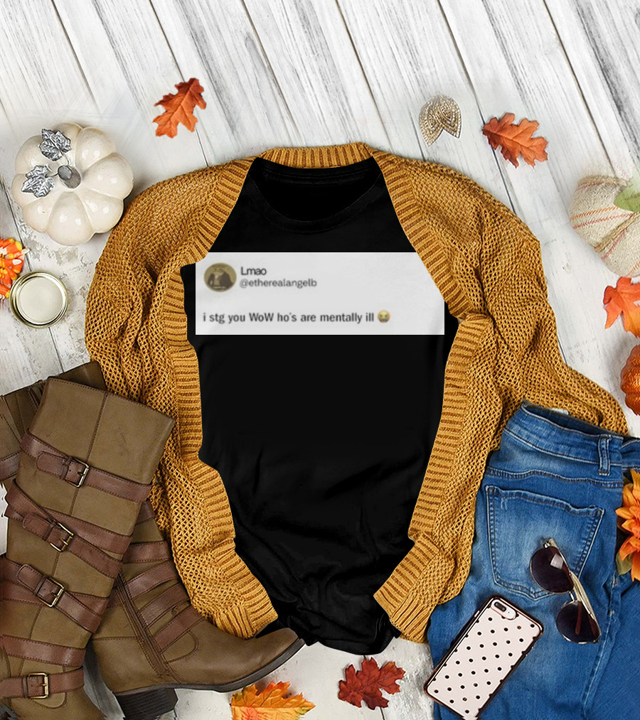 Lmao I Stg You WoW Ho's Are Mentally Ill Emoji Tweet by @etherealangelb T-Shirt