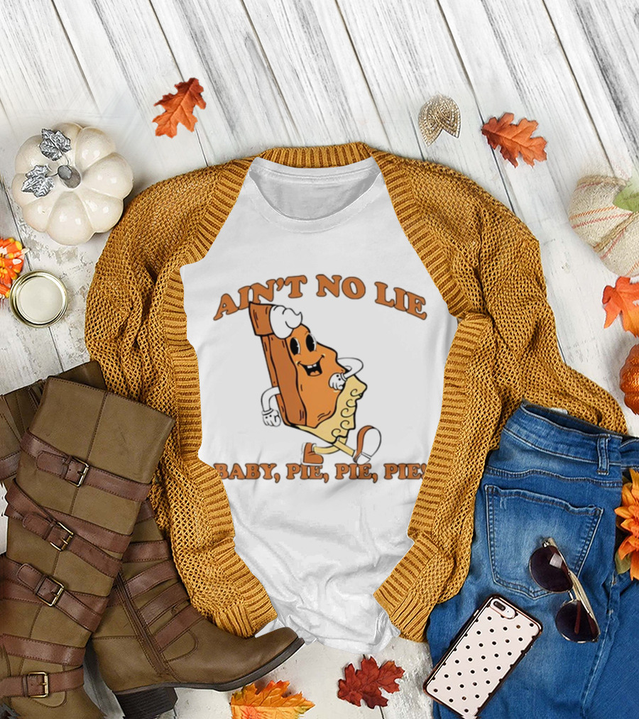 Ain't No Lie Baby Pie Pie Pie T-Shirt