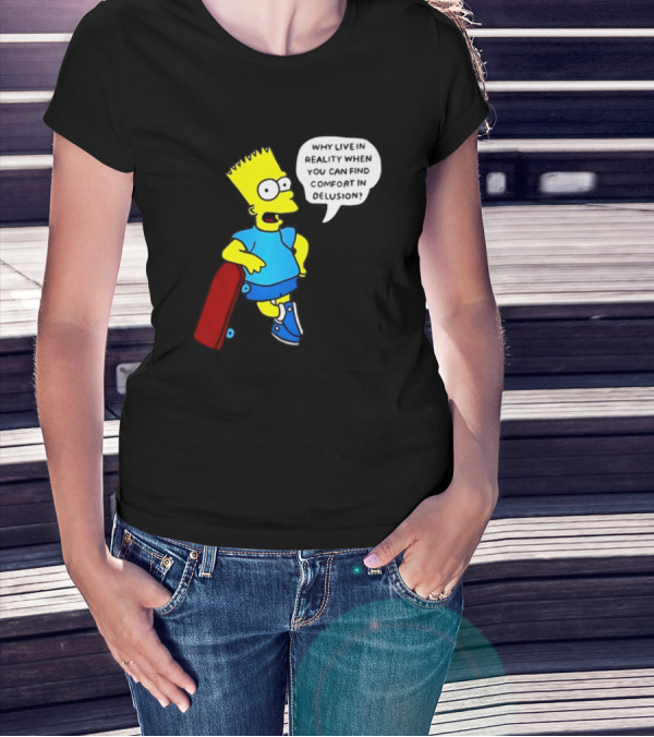 Why Live In Reality When You Can Find Comfort In Delusion Bart Skateboard T-Shirt