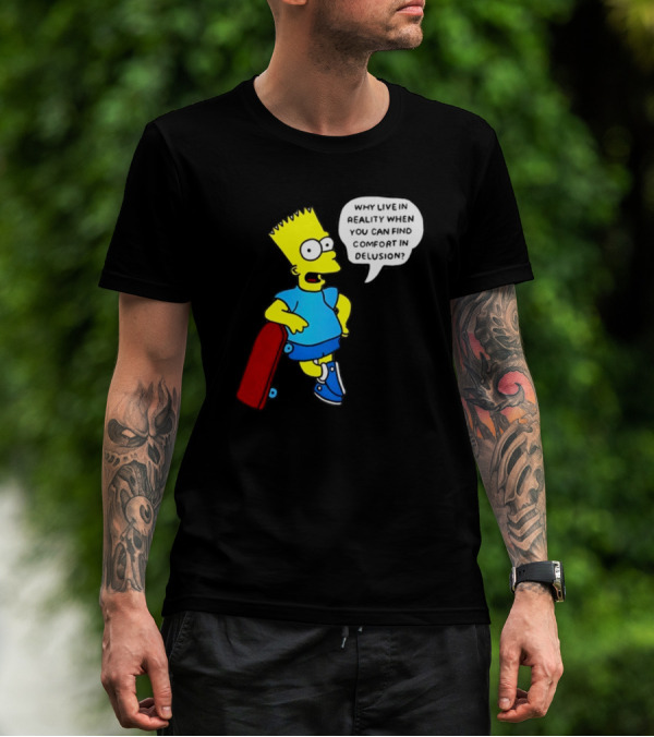 Why Live In Reality When You Can Find Comfort In Delusion Bart Skateboard T-Shirt