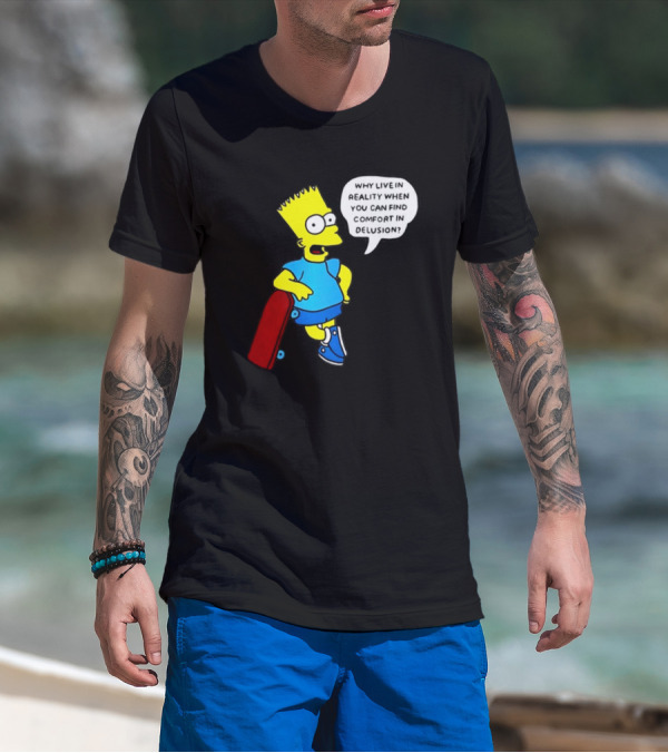 Why Live In Reality When You Can Find Comfort In Delusion Bart Skateboard T-Shirt