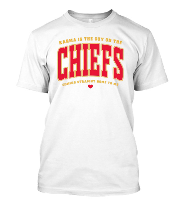 Karma Is The Guy On The Chiefs Coming Straight Home To Me Chiefs Football T-Shirt