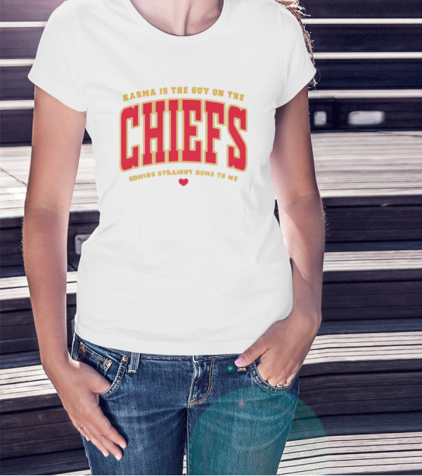 Karma Is The Guy On The Chiefs Coming Straight Home To Me Chiefs Football T-Shirt