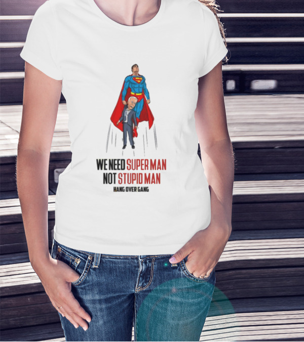 We Need Super Man Not Stupid Man Hang Over Gang T-Shirt