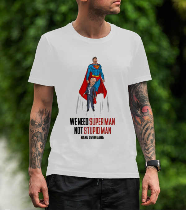 We Need Super Man Not Stupid Man Hang Over Gang T-Shirt