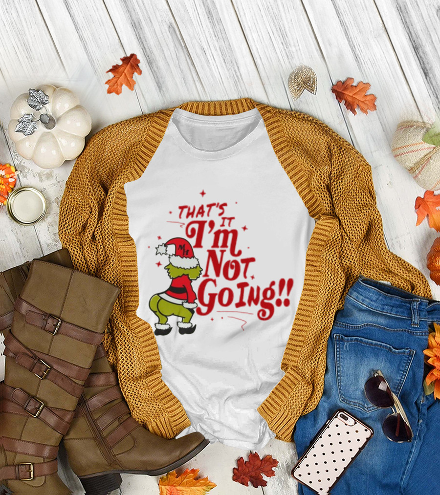 Grinch That's It I'm Not Going Christmas Humorous Meme T-Shirt