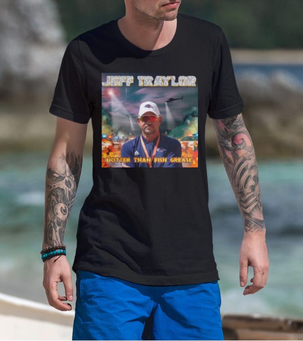 Jeff Traylor Hotter Than Fish Grease Chaos Helicopters Fiery Clouds T-Shirt