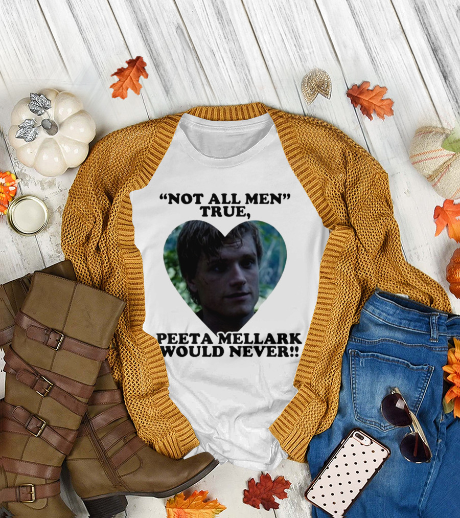 Not All Men True Peeta Mellark Would Never T-Shirt