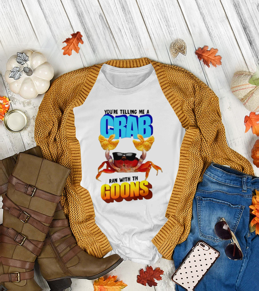 Gotfunny You're Telling Me A Crab Ran With These Goons Sunglasses Snack Hands T-Shirt