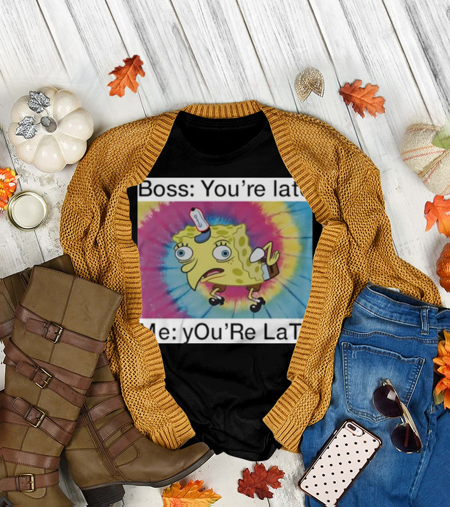 Boss You’re Late Me You’re Late SpongeBob Tie-Dye Mocking Meme T-Shirt