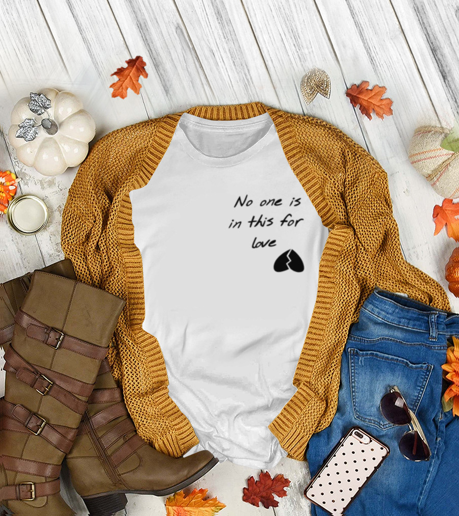 No One Is In This For Love Broken Heart T-Shirt
