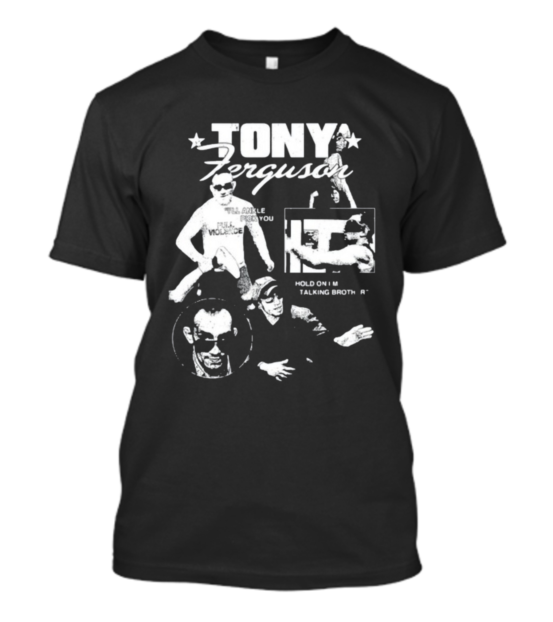 TONY Ferguson I'll Ankle Pick You Hold On I'm Talking Brotha T-Shirt