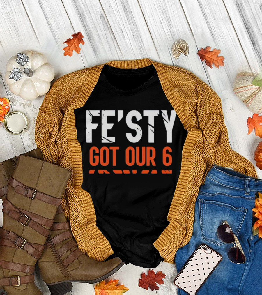 FE'ISTY GOT OUR 6 T-Shirt