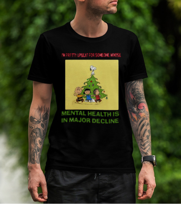 I'm Pretty Upbeat For Someone Whose Mental Health Is In Major Decline Peanuts Christmas Tree Snoopy Charlie Brown And Friends T-Shirt