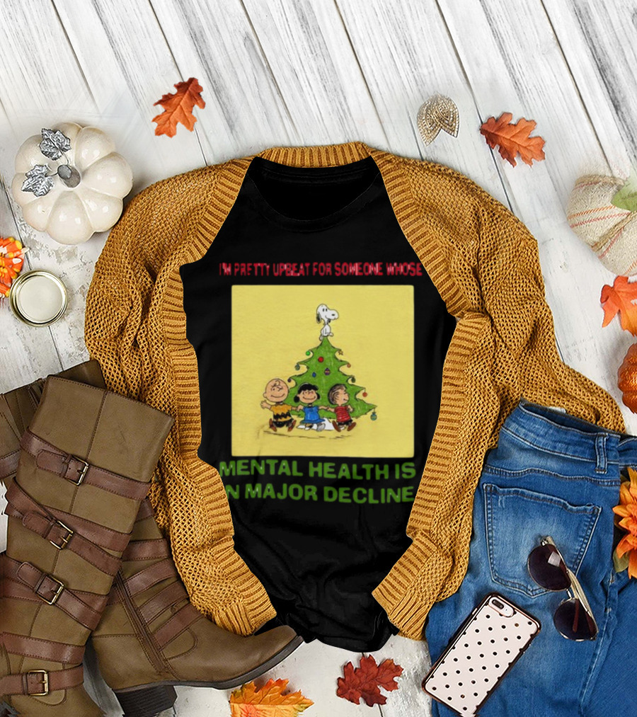 I'm Pretty Upbeat For Someone Whose Mental Health Is In Major Decline Peanuts Christmas Tree Snoopy Charlie Brown and Friends T-Shirt