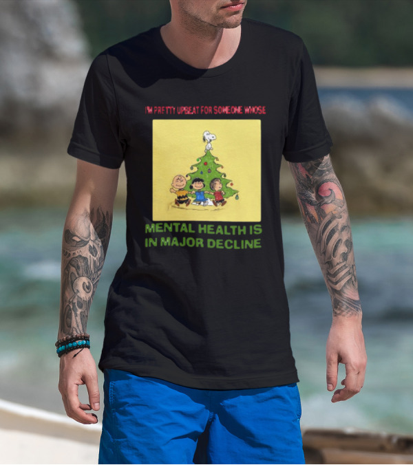 I'm Pretty Upbeat For Someone Whose Mental Health Is In Major Decline Peanuts Christmas Tree Snoopy Charlie Brown And Friends T-Shirt