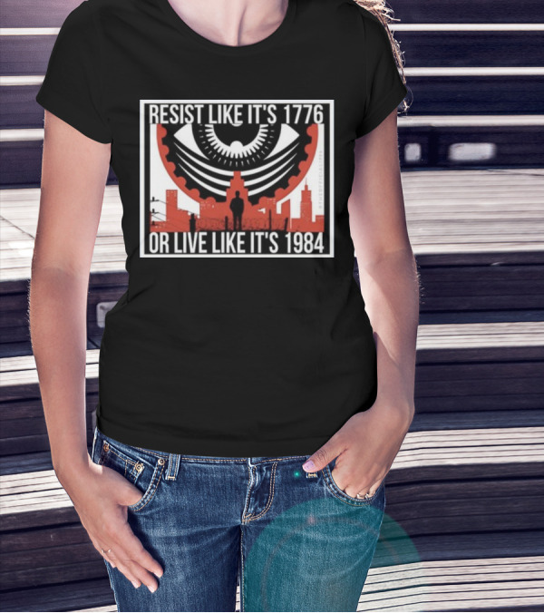 Resist Like It's 1776 Or Live Like It's 1984 Eye City T-Shirt