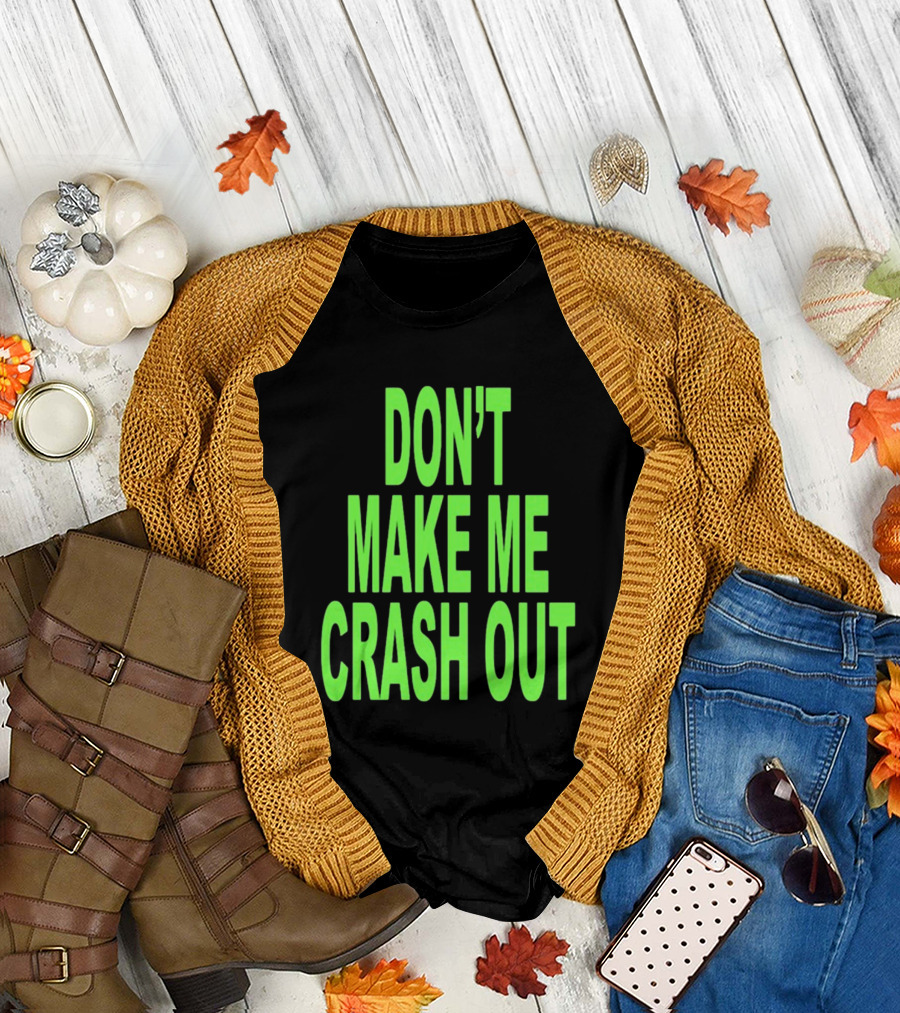 DON'T MAKE ME CRASH OUT Bright Neon Text T-Shirt