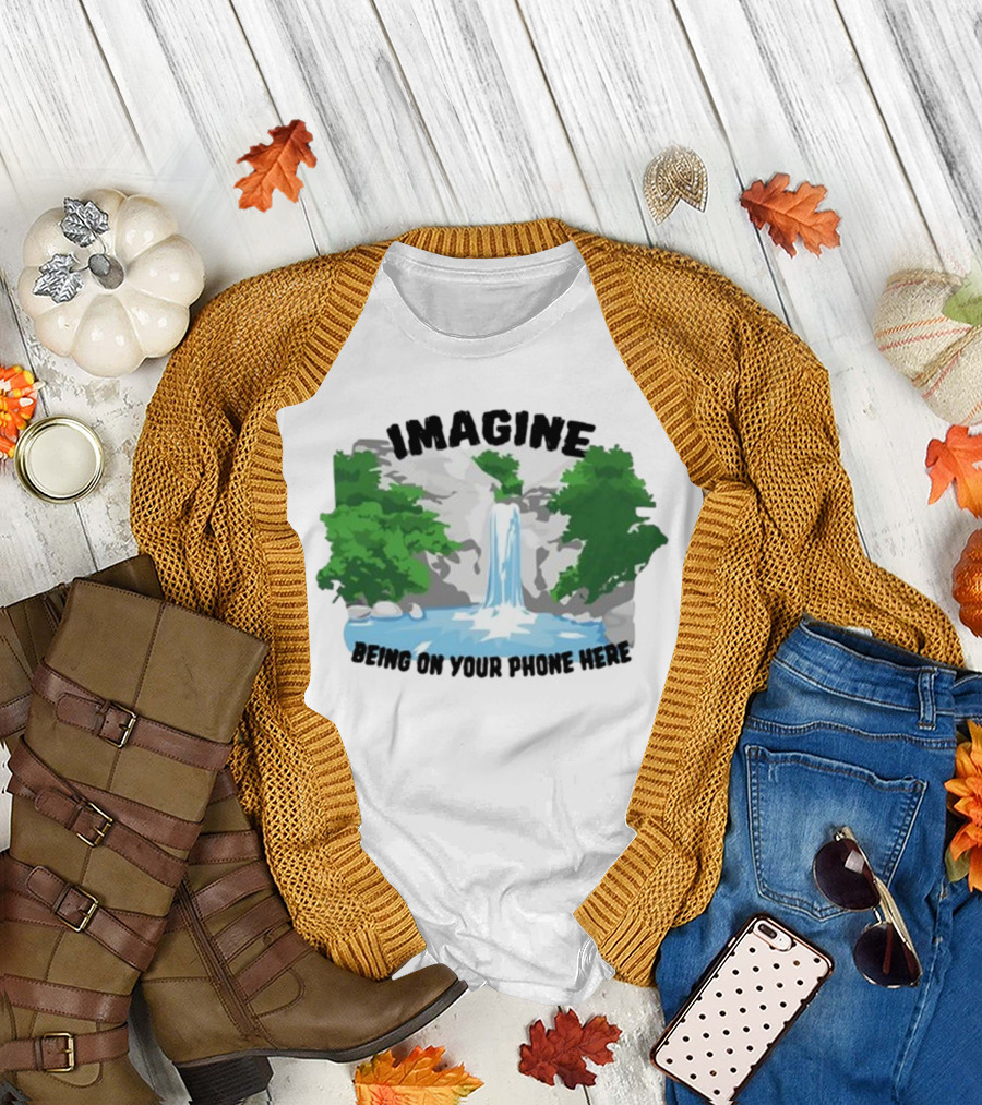 Imagine Being on Your Phone Here Waterfall Nature Scene T-Shirt