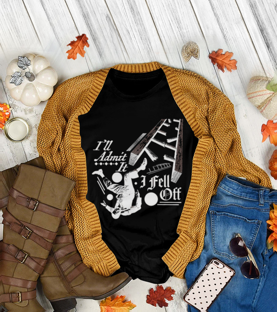 I'll Admit It I Fell Off Ladder Drawing T-Shirt