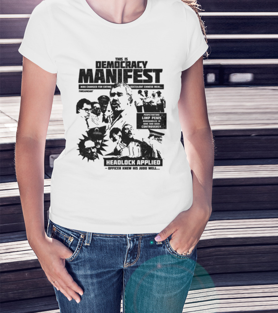 This Is Democracy Manifest Man Charged For Eating Succulent Chinese Meal Headlock Applied Officer Knew His Judo Well T-Shirt
