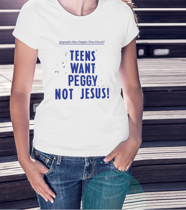 Jpegmafia More Popular Than Church Teens Want Peggy Not Jesus T-Shirt