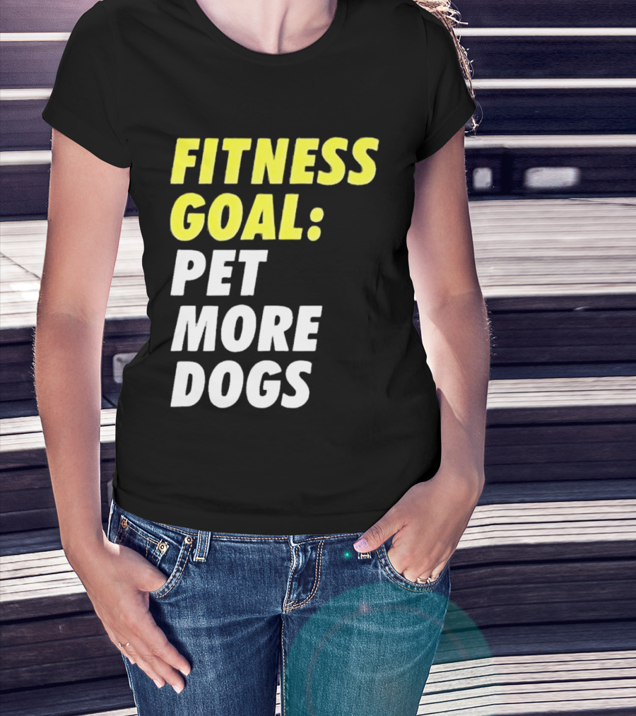 FITNESS GOAL PET MORE DOGS T-Shirt