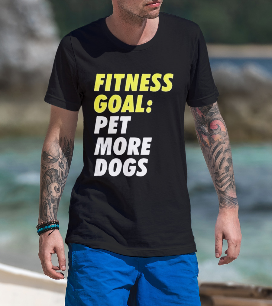 FITNESS GOAL PET MORE DOGS T-Shirt