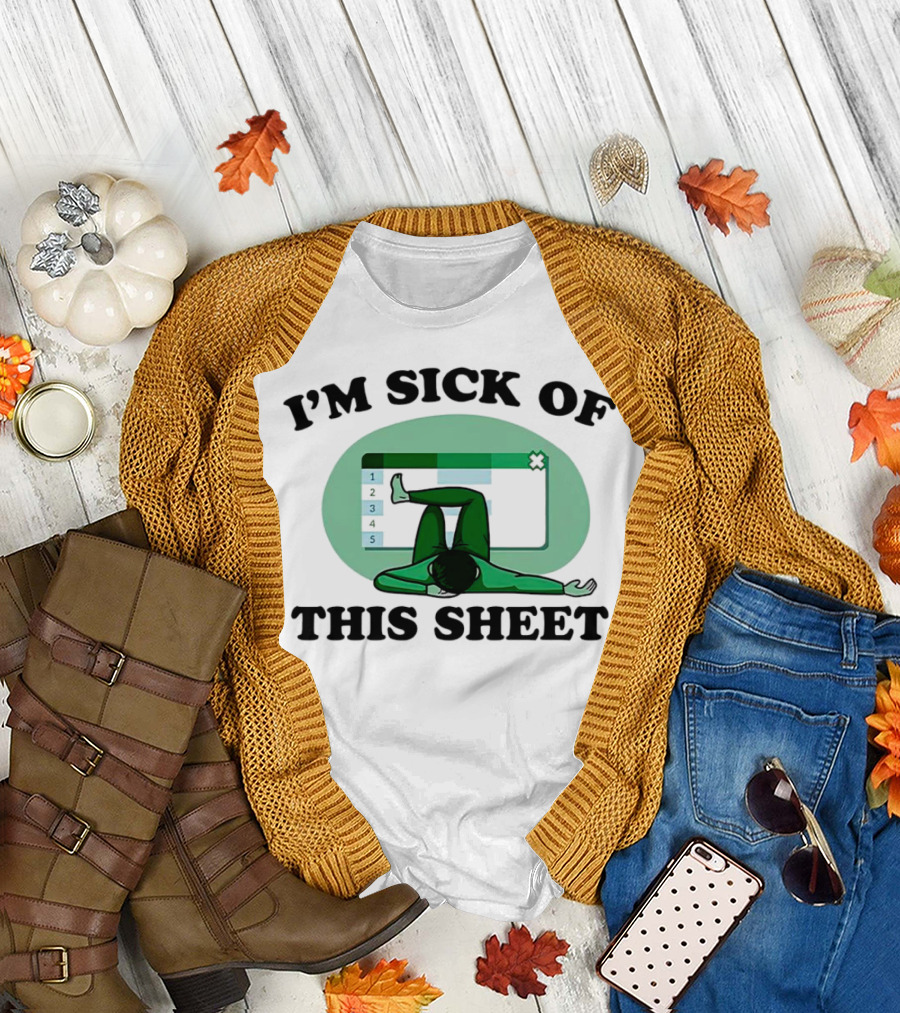 I’m Sick of This Sheet Spreadsheet Humor T-Shirt